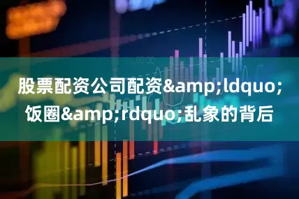 股票配资公司配资&ldquo;饭圈&rdquo;乱象的背后