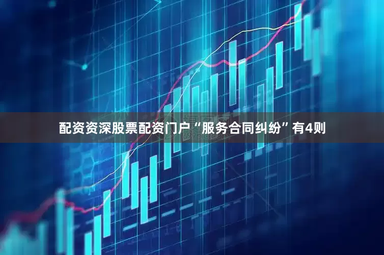 配资资深股票配资门户“服务合同纠纷”有4则