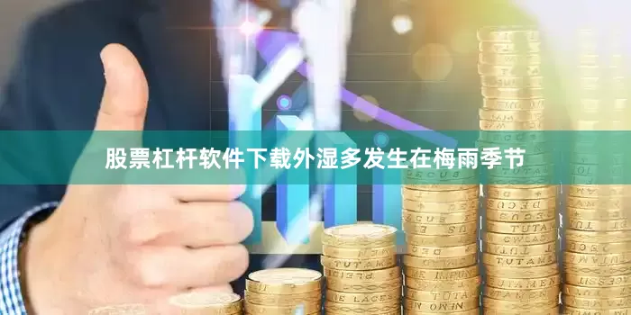 股票杠杆软件下载外湿多发生在梅雨季节