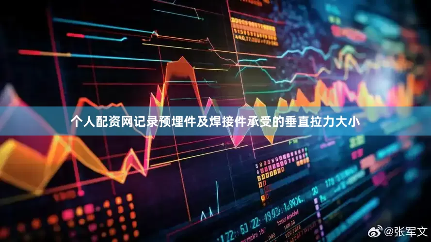 个人配资网记录预埋件及焊接件承受的垂直拉力大小