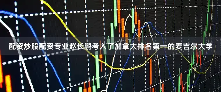 配资炒股配资专业赵长鹏考入了加拿大排名第一的麦吉尔大学