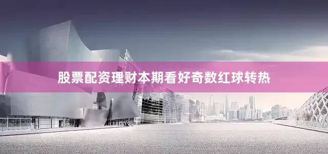 股票配资理财本期看好奇数红球转热